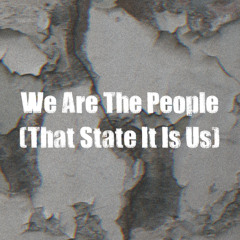 We Are The People (That State It Is Us)