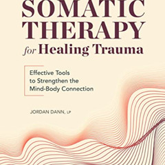 [GET] EPUB 📙 Somatic Therapy for Healing Trauma: Effective Tools to Strengthen the M