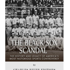 [GET] EBOOK 💕 The Black Sox Scandal: The History and Legacy of America’s Most Notori
