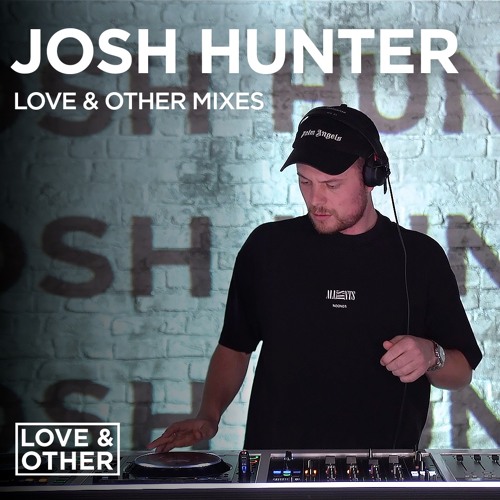 Love & Other Mixes: Josh Hunter