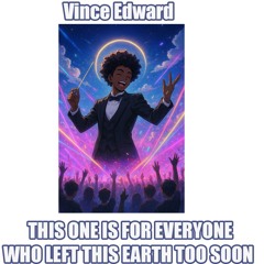 Vince Edward  This one  is for everyone who left this earth too soon