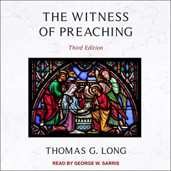 [Read] KINDLE 💕 The Witness of Preaching: Third Edition by  Thomas G. Long,George W.