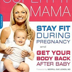 [Access] [KINDLE PDF EBOOK EPUB] Super Fit Mama: Stay Fit During Pregnancy and Get Yo