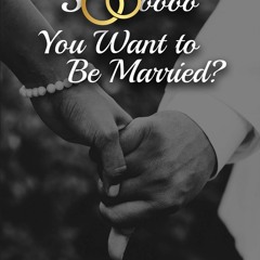 (ePUB) Download Soooo, YOU WANT TO BE MARRIED? BY Michael W. Wesley Sr.