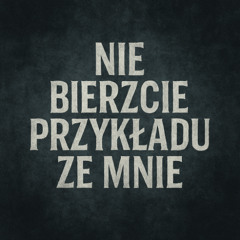 NIE BIERZCIE PRYKLADU ZE MNIE