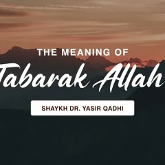The Meaning of 'Tabārak Allah' | Shaykh Dr. Yasir Qadhi