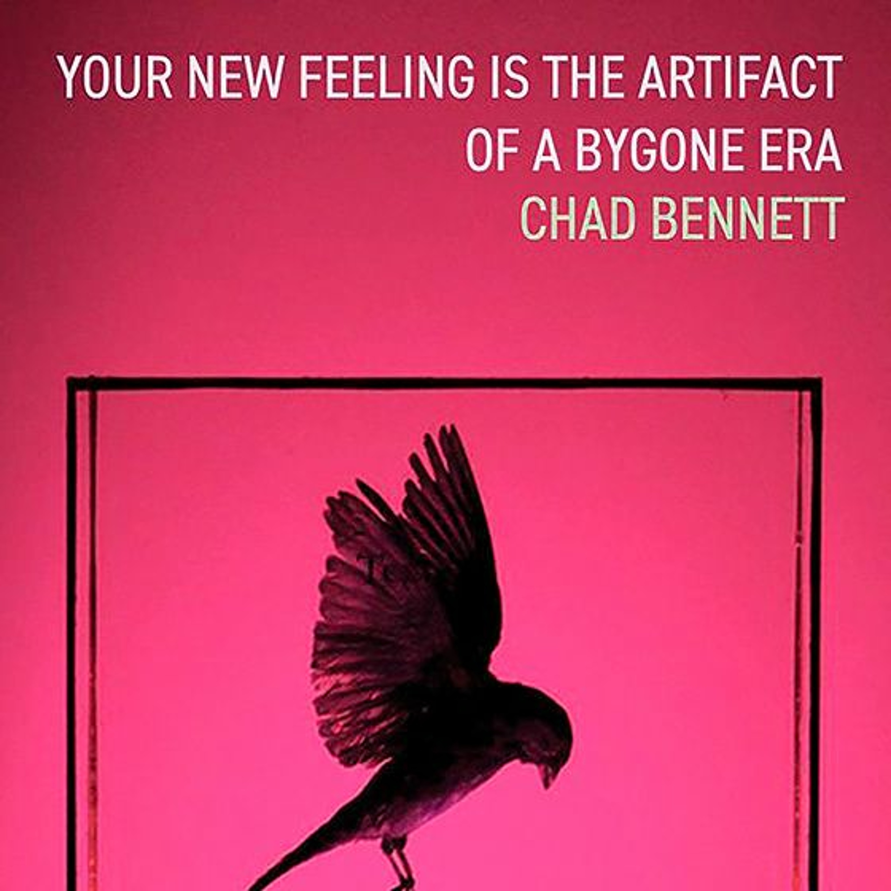 Your New Feeling Is the Artifact of a Bygone Era by Chad Bennett episode artwork