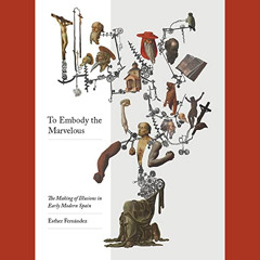 [READ] PDF 🎯 To Embody the Marvelous: The Making of Illusions in Early Modern Spain