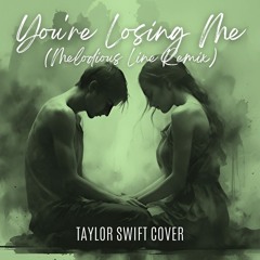 You're Losing Me (Taylor Swift Cover) (Melodious Line Remix)