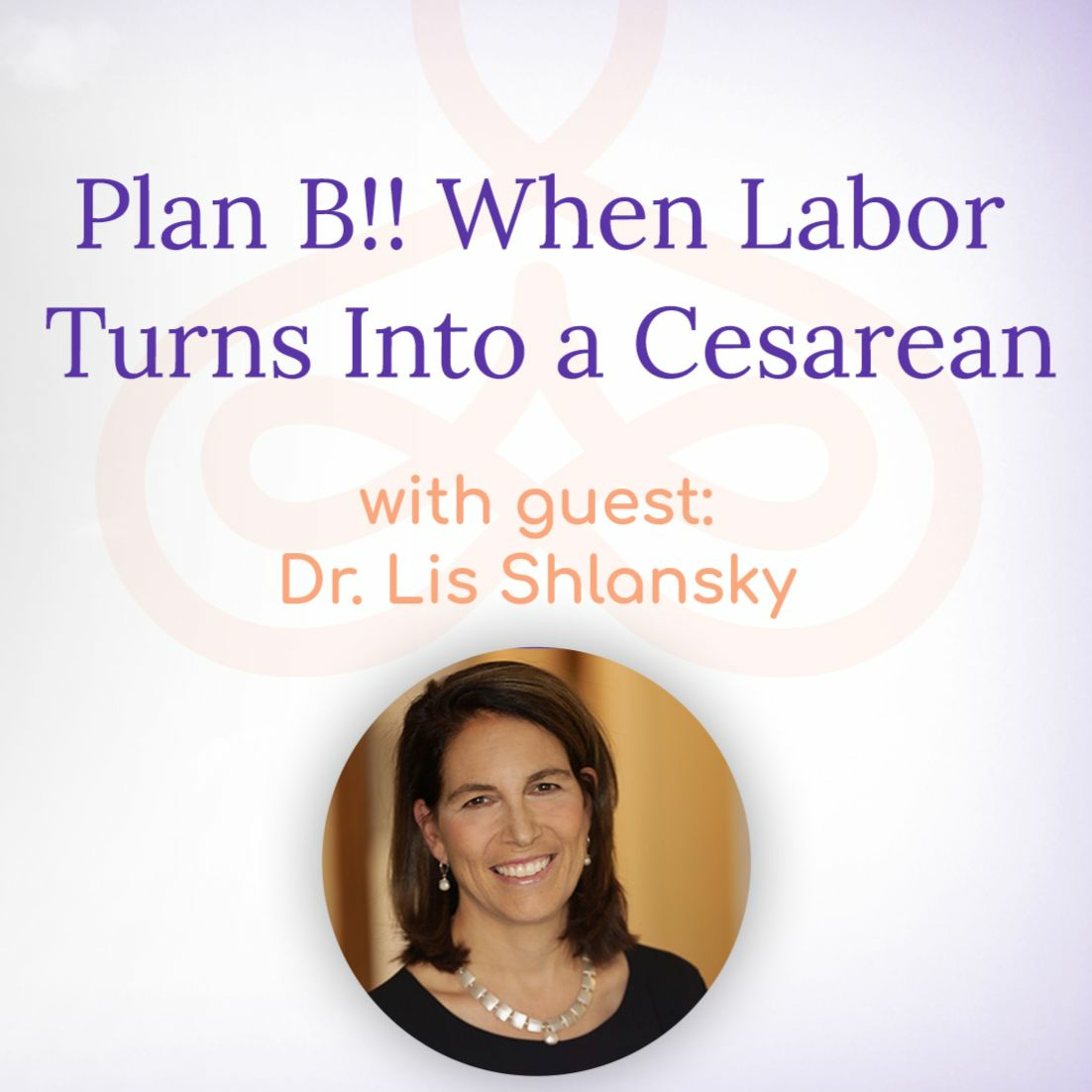 "Plan B!! When Labor Turns Into a Cesarean" - with Dr. Lis Shlansky episode artwork