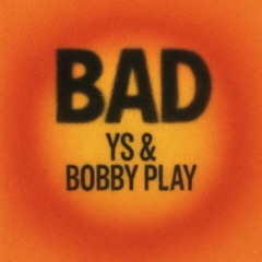 BAD (rework) - YS & Bobby Play