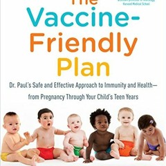 [GET] [PDF EBOOK EPUB KINDLE] The Vaccine-Friendly Plan: Dr. Paul's Safe and Effective Approach to I
