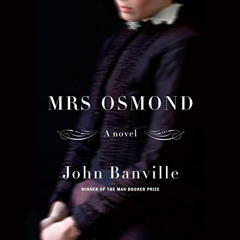 [READ] EBOOK 📌 Mrs. Osmond: A Novel by  John Banville,Amy Finegan,Random House Audio