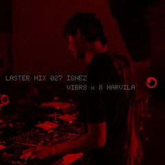 LASTER MIX #027 · IGNEZ - VIBR8 x 8 MARVILA