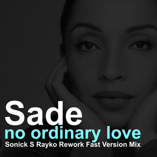 Sade - No Ordinary Love (Sonick S Rayko Rework Fast Version Mix)