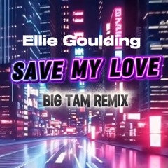 Ellie Goulding - Save My Love ( BIG TAM REMIX )