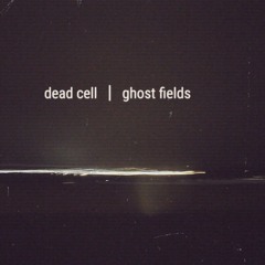 Dead Cell - Ghost Fields