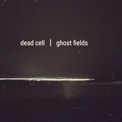 Dead Cell - Ghost Fields