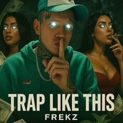 Frekz - TRAP LIKE THIS