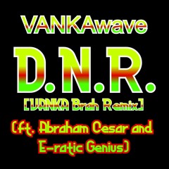 D.N.R. [VANKA Brah Remix] (ft. Abraham Cesar and E-ratic Genius)  [[beats by:  Jvsper//KAAJ]]
