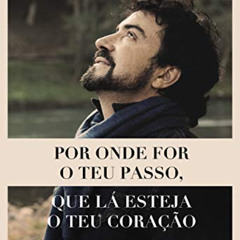 READ PDF 🧡 Por onde for o teu passo, que lá esteja o teu coração (Portuguese Edition