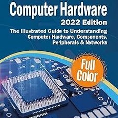 (Epub* Exploring Computer Hardware - 2022 Edition: The Illustrated Guide to Understanding Compu