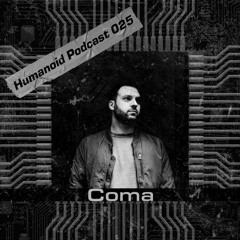 Humanoid Podcast 025 w/ Coma