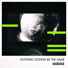 Goodz - Nothing Gonna Be The Same