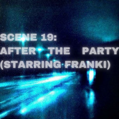 SCENE 19: After the party (starring Franki)