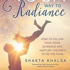 Access [EBOOK EPUB KINDLE PDF] The Yoga Way to Radiance: How to Follow Your Inner Guidance and Nurtu