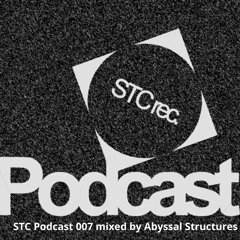 STC PODCAST [ 007 ] mixed by Abyssal Structures