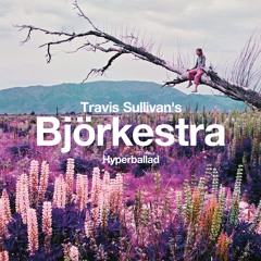 Travis Sullivans' Bjorkestra / HyperBallad