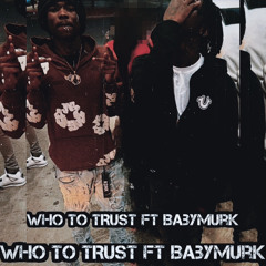 WHO TO TRUST FT BABYMURK