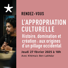 " L'appropriation culturelle - histoire, domination..." avec Khémais Ben Lakhdar le 27/02/2025