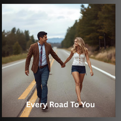 Every Road to You