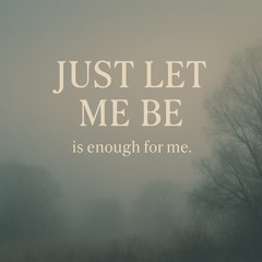 Just Let Me Be