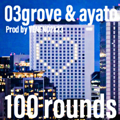 03grove & ayato - 100 rounds (prod by VENENO2K23)