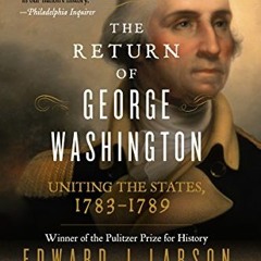 Read ❤️ PDF The Return of George Washington: Uniting the States, 1783-1789 by  Edward J. Larson