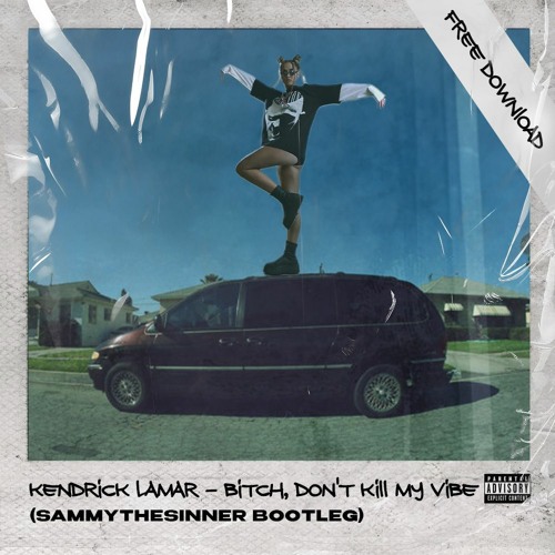 Kendrick lamar - Bitch, Don't Kill My Vibe (sammythesinner bootleg)