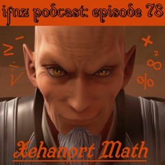 IFNZ Podcast Ep. 78 - Xehanort Math