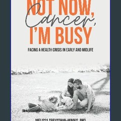 [Ebook] ✨ Not Now, Cancer, I'm Busy: Facing a Health Crisis in Early and Midlife [PDF]