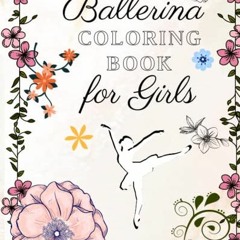[Access] [EPUB KINDLE PDF EBOOK] Ballerina Coloring Book for Girls Ages 9-12: Perfect gift for Prete