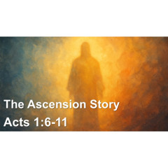 The Ascension Story | A Sermon on Acts 1:6-11