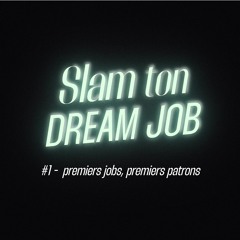 Slam ton dream job - premiers jobs, premiers patrons (1/5)