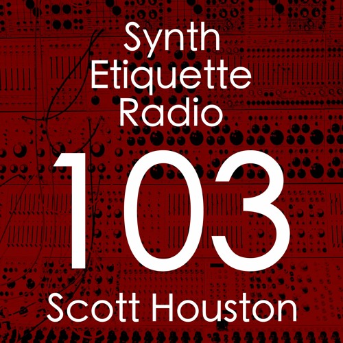 Synth Etiquette Radio | Episode 103 | Scott Houston