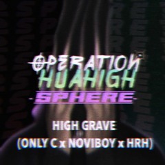 High Grave (Only C x Noviboy x HRH) [Opération Huahigh Sphere]