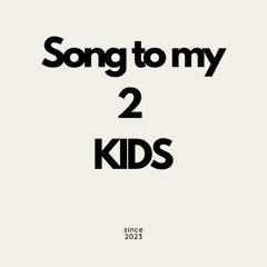 Song to my 2 kids