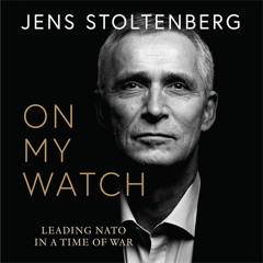 On My Watch: Leading NATO in a Time of War, By Jens Stoltenberg, Read by Gunnar Cauthery