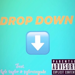 Drop Down ft. Kyle Taylor & PGBRENEGADE (prod by yunglando)