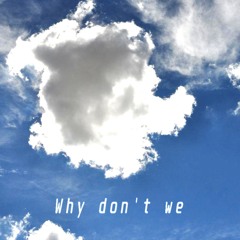 Why don't we